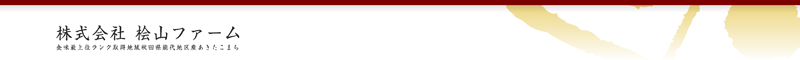 株式会社 桧山ファームのサイトです。食味最上位ランクのあきたこまちを取り扱ってます。